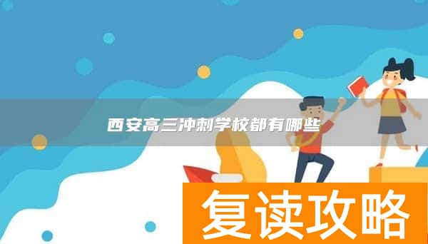 西安高三冲刺学校都有哪些