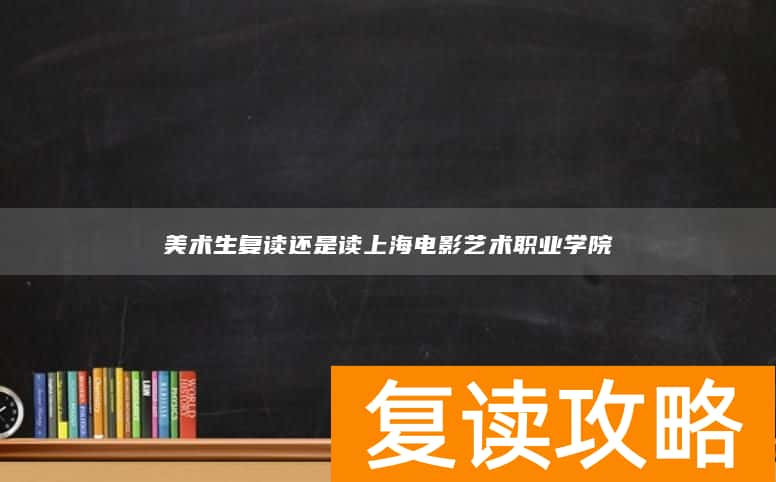 美术生复读还是读上海电影艺术职业学院